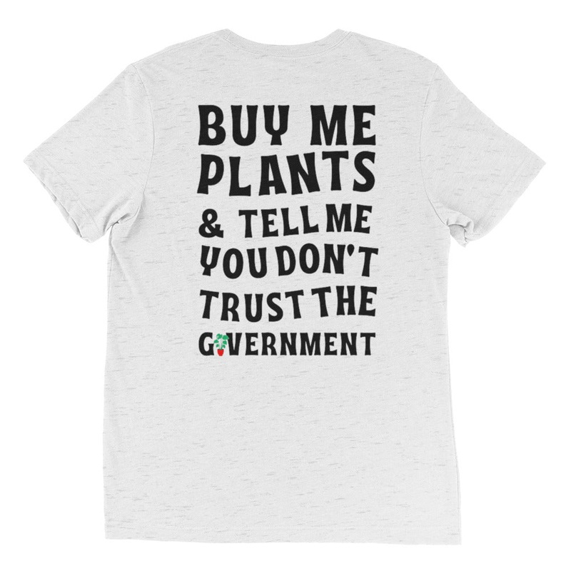 "Buy Me Plants & Tell Me You Don't Trust the Government" T-shirt